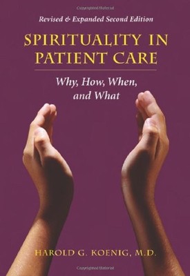 SPIRITUALITY IN PATIENT CARE: WHY, HOW, WHEN, AND WHAT By M D Harold G Koenig