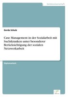 Case Management In Der Sozialarbeit Mit Suchtkranken Unter Besonderer BerüCksich