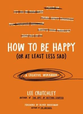 How to Be Happy (Or at Least Less Sad): A Creative Workbook - VERY GOOD