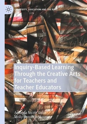 Inquiry-Based Learning Through the Creative Arts for Teachers and Teacher Educat