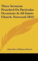 John Oliver Willyams Haweis | Three Sermons Preached On Particular Occasions...