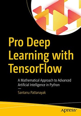 Pro Deep Learning with TensorFlow: A Mathematical Approach to Ad