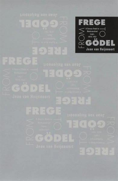 From Frege to Gdel: A Source Book in Mathematical Logic, 1879-1931 by Jean van H