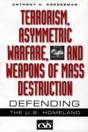 Terrorism, Asymmetric Warfare, and Weapons of Mass Destruction: Defending the U.