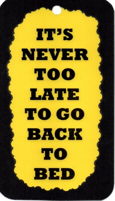 3145 Humorous Sayings Signs Plaques Gifts It's Never Too Late To Go Back To Bed