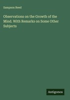 Sampson Reed | Observations On The Growth Of The Mind. With Remarks On Some...