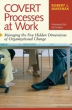 Covert Processes at Work : Managing the Five Hidden Dimensions of Org R. Marshak