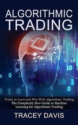 Algorithmic Trading: Tricks to Learn and Win With Algorithmic Trading (The Compl