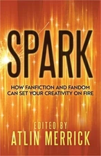Spark: How Fanfiction and Fandom Can Set Your Creativity On Fire (Paperback or S