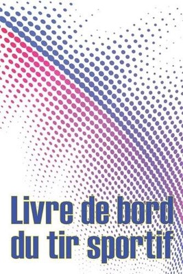 Livre de bord du tir sportif: Enregistrez la date, l'heure, le lieu, l'arme ? fe