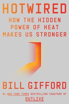 Hotwired: How the Hidden Power of Heat Makes Us Stronger by Bill Gifford Hardcov