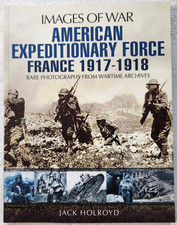 Images of War: American Expeditionary Force: France 1917-1918 by Jack Holroyd