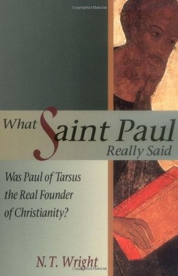 What Saint Paul Really Said: Was Paul of Tarsus the Real Founder of Christia...