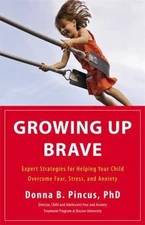 Growing Up Brave: Expert Strategies for Helping Your Child Overcome Fear,...