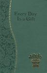 Every Day Is a Gift: Minute Meditations for Every Day Taken from the Holy...