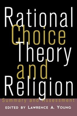 Rational Choice Theory and Religion: Summary and Assessment by Lawrence A. Young