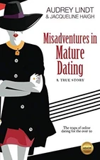 Misadventures in Mature Dating: The traps of online dating for women over 50 by,