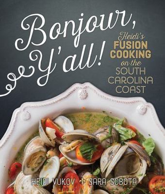 Bonjour Y'all!: Heidi's Fusion Cooking on the South Carolina Coast by