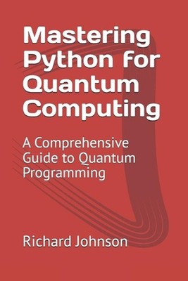 Mastering Python for Quantum Computing: A Comprehensive Guide to Quantum Program