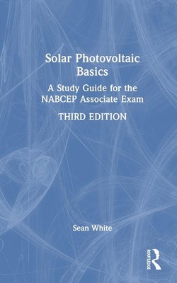 Solar Photovoltaic Basics: A Study Guide for the NABCEP Associate Exam by Sean W