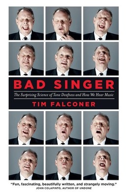 Bad Singer: The Surprising Science of Tone Deafness and How We Hear Music by Tim