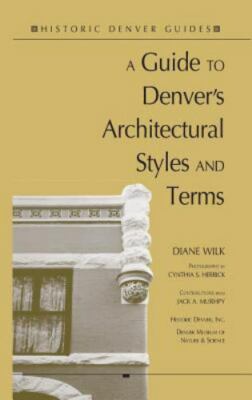 A Guide to Denver's Architectural Styles and Terms by Wilk, Diane