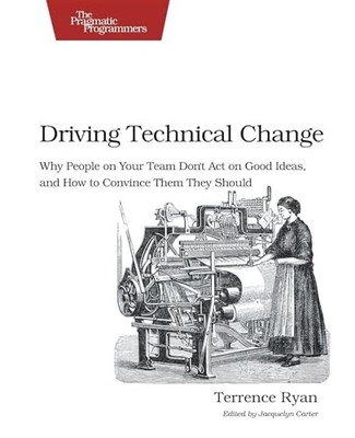 Driving Technical Change: Why People On Your Team Don't Act On Good Ideas, and