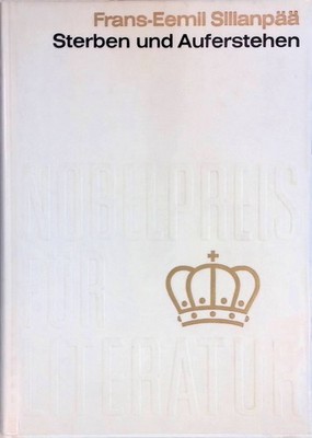 Sterben und Auferstehen. Nobelpreis für Literatur 1939. Sillanpää, Frans Eemil: