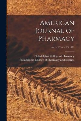 American Journal of Pharmacy; n.s. v. 17 = v. 23 1851 [Taschenbuch]