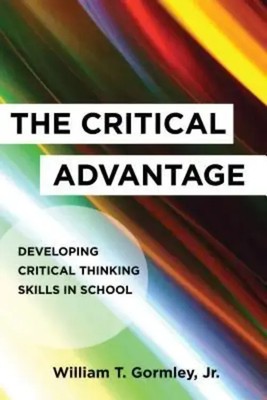 The Critical Advantage | Developing Critical Thinking Skills in School | Gormley