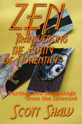 Zen Traversing the Entity of Nonentity: Further Zen Ramblings from the Inte...