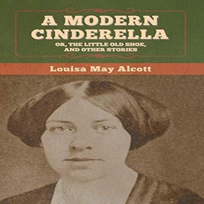 A Modern Cinderella Or The Little Old Shoe and Other Stories Loui