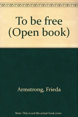 TO BE FREE (OPEN BOOK) By Frieda Armstrong