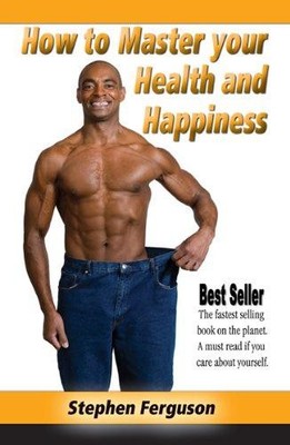 How to Master Your Health and Happiness: 1 - Ferguson, Stephen