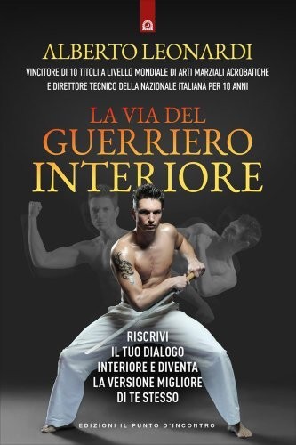 Libri Leonardi Alberto - La Via Del Guerriero Interiore. Riscrivi Il Tuo Dialogo - Immagine 4