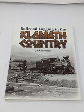 RAILROAD LOGGING IN THE KLAMATH COUNTRY By Jack Bowden - Hardcover