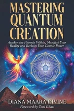 Mastering Quantum Creation: Awaken the Phoenix Within, Manifest Your Reality, an