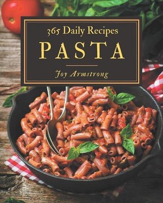 365 Daily Pasta Recipes: Best-ever Pasta Cookbook for Beginners by Joy Armstrong