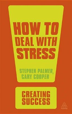 How to Deal with Stress (Creating Success) By Stephen Palmer, C 