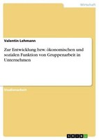 Zur Entwicklung Bzw. öKonomischen Und Sozialen Funktion Von Gruppenarbeit In Unt