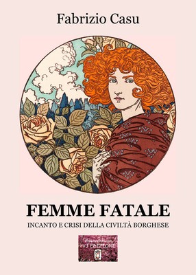 Femme Fatale. Incanto E Crisi Della Civiltà Borghese - Fabrizio Casu - 2023
