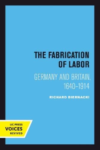 Richard Biernacki The Fabrication of Labor (Tascabile)