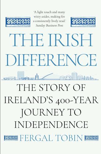 Irish Difference : The Story of Ireland's 400-Year Journey to Independence by...