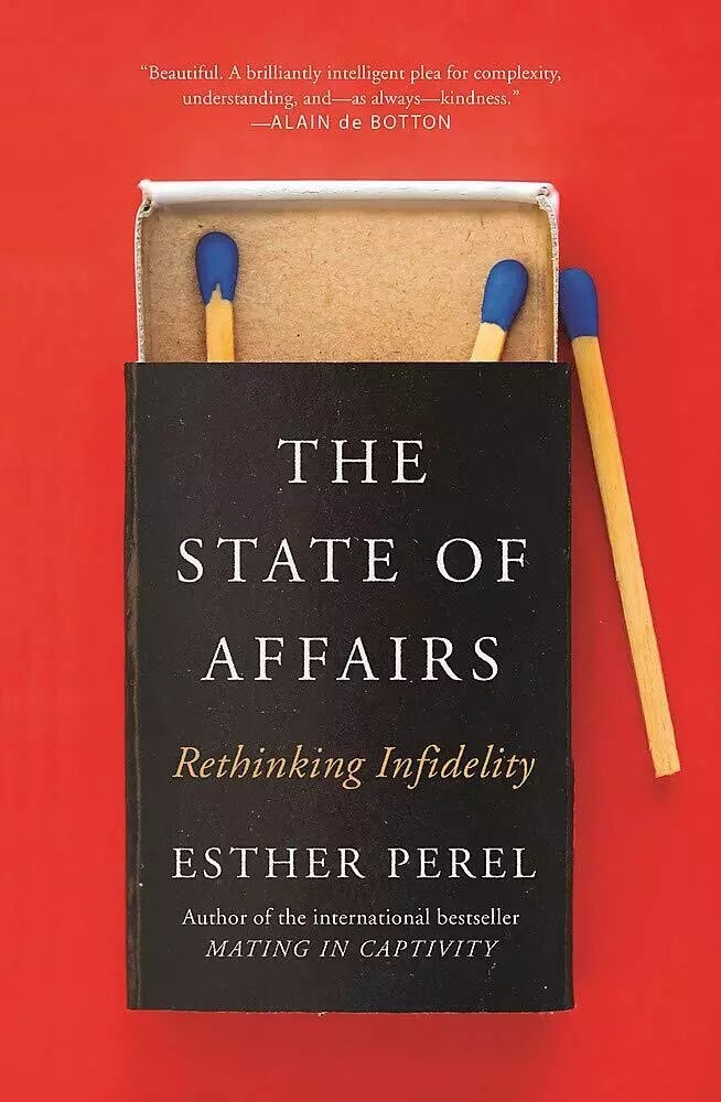 The State Of Affairs Rethinking Infidelity- a book for anyone who has ever loved