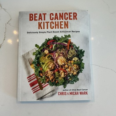 Beat Cancer Kitchen Cookbook by Chris Wark & Micah Wark Healthy Recipes Book