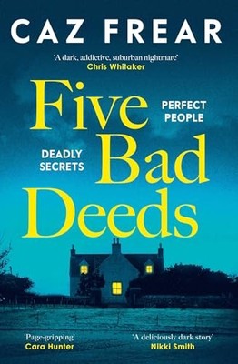 Five Bad Deeds : One by One They Will Destroy You ... by Caz Frear (2025, ...
