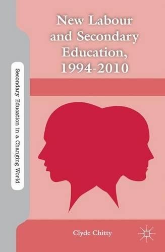 C. Chitty New Labour and Secondary Education, 1994-2010 (Hardback)