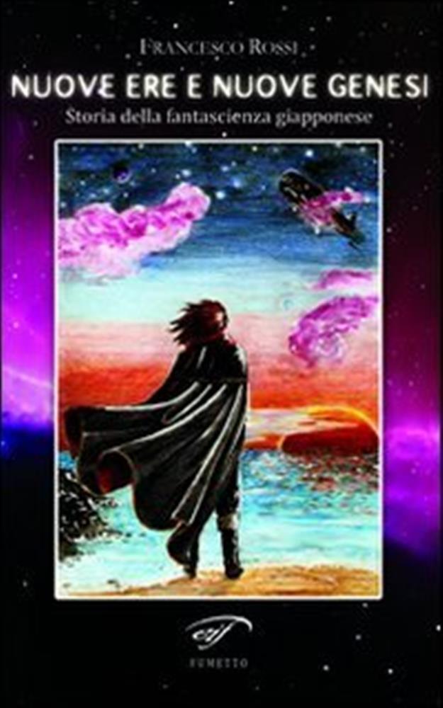 Nuove ere e nuove genesi. Storia della fantascienza giapponese - Rossi Francesco