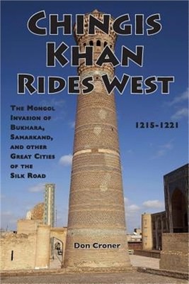 Chingis Khan Rides West: The Mongol Invasion of Bukhara, Samarkand, and Other Gr