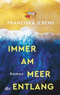 Immer am Meer entlang Roman | Ein mitreißender Sehnsuchtsroman über den Traum...